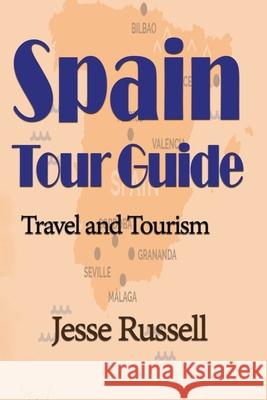 Spain Tour Guide: Travel and Tourism Jesse Russell 9781709680885 Independently Published