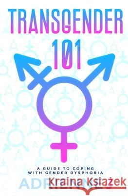 Transgender 101: a Guide to Coping with Gender Dysphoria Adrienne J 9781709683213