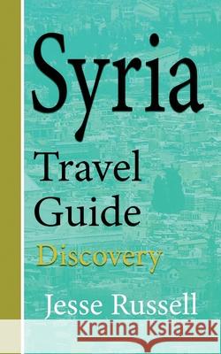 Syria Travel Guide: Discovery Jesse Russell 9781709689062 Independently Published