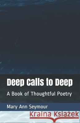 Deep Calls to Deep: A Book of Thoughtful Poetry Gillian Brewster Silas Baisch Mary Ann Seymour 9781709697142 Independently Published