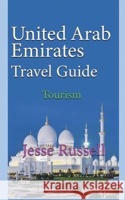 United Arab Emirates Travel Guide: Tourism Jesse Russell 9781709698262