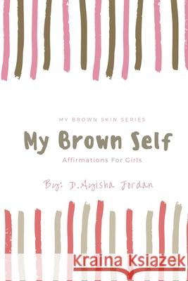 My Brown Self: Affirmations For Girls D. Ayisha Jordan 9781709709784 Independently Published