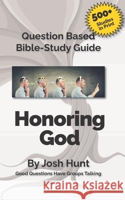 Question-based Bible Study Guide -- Honoring God: Good Questions Have Groups Talking Josh Hunt 9781709717765