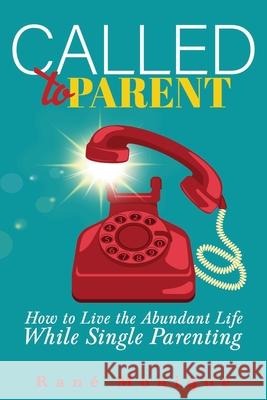 Called to Parent: How to Live the Abundant Life While Single Parenting Rane Monique 9781709738159 Independently Published