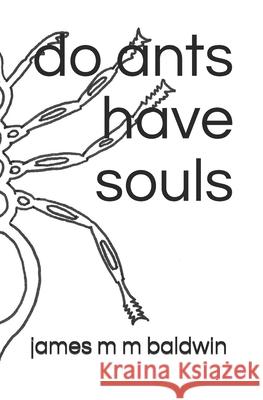 do ants have souls James M. M. Baldwin 9781709746444 Independently Published