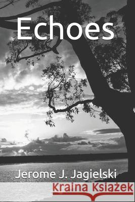 Echoes Jerome J. Jagielski 9781709756092 Independently Published