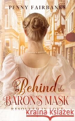 Behind The Baron's Mask: A Clean Regency Romance Penny Fairbanks 9781709759642