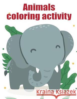 Animals coloring activity: coloring books for boys and girls with cute animals, relaxing colouring Pages Creative Color 9781709807602 