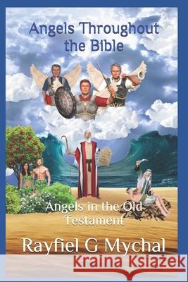 Angels Throughout the Bible: Angels in the Old Testament Rayfiel G. Mychal 9781709818851 Independently Published