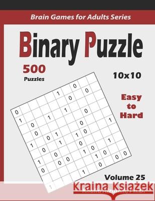 Binary Puzzle: 500 Easy to Hard (10x10): : Keep Your Brain Young Khalid Alzamili 9781709990878 Independently Published