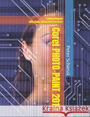 Corel PHOTO-PAINT 2019 & PHOTO-PAINT HOME AND STUDENT 2019: Training Manual with many integrated Exercises Peter Schiessl 9781709998263 Independently Published