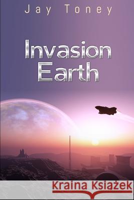 Invasion Earth Ann Attwood Jay Toney 9781710007282 Independently Published