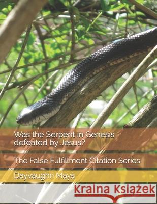 Was the Serpent in Genesis defeated by Jesus?: The False Fulfillment Citation Series Dayvaughn Mays 9781710072846 Independently Published