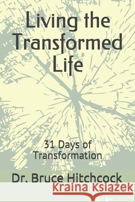 Living the Transformed Life: 31 Days of Transformation Bruce Hitchcock 9781710073362 Independently Published