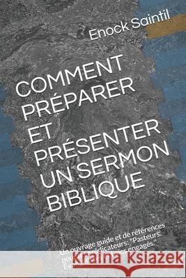 Comment Préparer Et Présenter Un Sermon Biblique: Un ouvrage guide et de références pour les prédicateurs: 