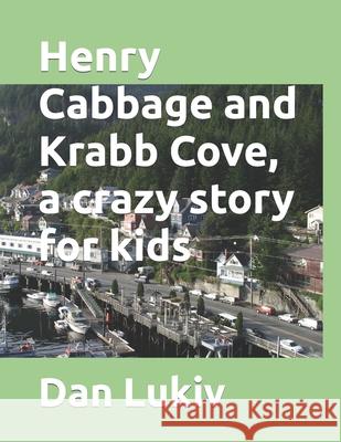 Henry Cabbage and Krabb Cove, a crazy story for kids Dan Lukiv 9781710089837 Independently Published