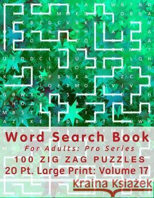 Word Search Book For Adults: Pro Series, 100 Zig Zag Puzzles, 20 Pt. Large Print, Vol. 17 Mark English 9781710092653