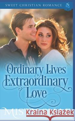 Ordinary Lives Extraordinary Love: Sweet Christian Romance Misty Shae 9781710135688