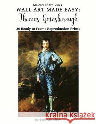 Wall Art Made Easy: Thomas Gainsborough: 30 Ready to Frame Reproduction Prints Barbara Ann Kirby 9781710201185 Independently Published