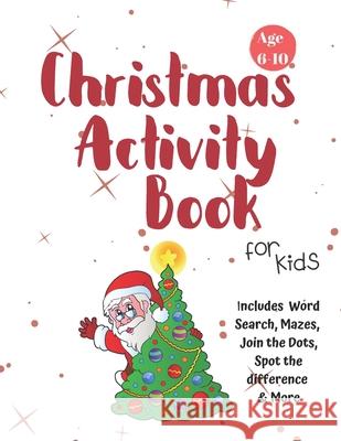 Christmas Activity Book for Kids: Ages 6-10: A Creative Holiday Coloring, Drawing, Word Search, Maze, Games, and Puzzle Art Activities Book for Boys a Carrigleagh Books 9781710202069 Independently Published