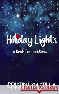 Holiday Lights: A Bride for Christmas Cristina Castilla 9781710251272 Independently Published