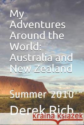 My Adventures Around the World: Australia and New Zealand: Summer 2010 Derek Rich Derek Rich Derek Rich 9781710334838 Independently Published