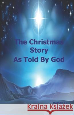 The Christmas Story, As Told By God James D. Quiggle 9781710377583