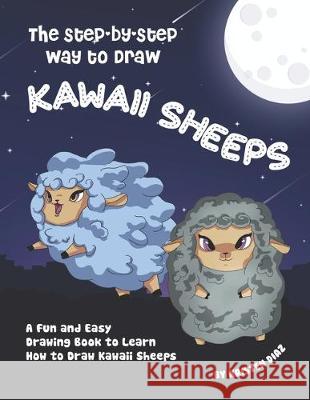 The Step-by-Step Way to Draw Kawaii Sheeps: A Fun and Easy Drawing Book to Learn How to Draw Kawaii Sheeps Kristen Diaz 9781710417098