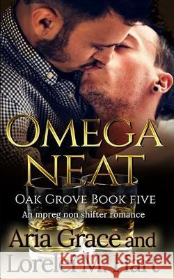 Omega Neat: An MPreg Nonshifter MM Romance Lorelei M. Hart Aria Grace 9781710461497 Independently Published