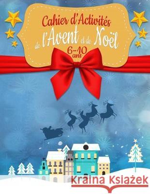 Cahier d'Activités de l'Avent et de Noël: 6-10 ans - Jeux et coloriages pour les enfants Editions, Mes Jeux D. 9781710501940 Independently Published