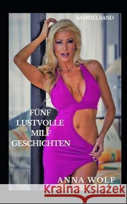 Fünf lustvolle Milf-Geschichten: Sammelband Wolf, Anna 9781710529449 Independently Published