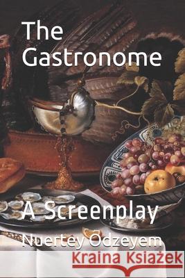 The Gastronome: A Screenplay Nuertey Odzeyem 9781710534153 Independently Published