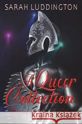 A Queer Collection: Stories of Love and Hope Sarah Luddington 9781710540826 Independently Published