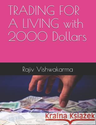 TRADING FOR A LIVING with 2000 Dollars Rajiv Vishwakarma 9781710555349