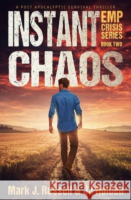 Instant Chaos: A Post Apocalyptic Survival Thriller (EMP Crisis Series Book 2) J. J. Holden Mark J. Russell 9781710561005 Independently Published