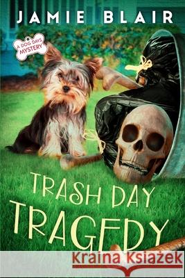 Trash Day Tragedy: Dog Days Mystery #4, A humorous cozy mystery Jamie Blair 9781710590531