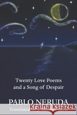 Twenty Love Poems and a Song of Despair J. Simon Harris Pablo Neruda 9781710627640 Independently Published