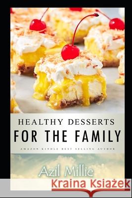 Healthy Desserts for the Family: Nutritious Family Desserts For All Meal Azil Millie 9781710693935 Independently Published