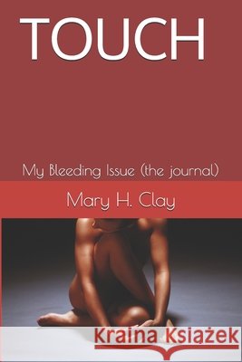 Touch: My Bleeding Issue Mary H. Clay 9781710712919