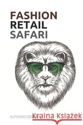 Fashion Retail Safari: Retail Trends and Best Practices from the Fashion Industry Alfonso Segura 9781710714524 Independently Published