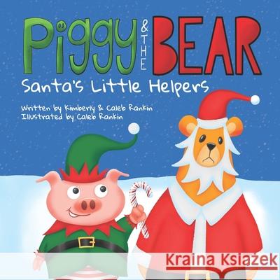 Piggy & The Bear: Santa's Little Helpers Kimberly Rankin Caleb Rankin Caleb Rankin 9781710722253