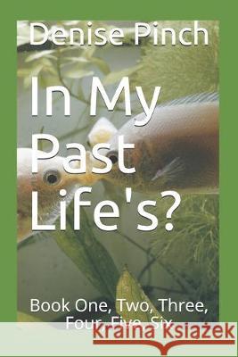 In My Past Life's?: Book One, Two, Three, Four, Five Denise Michelle Pinch 9781710728583