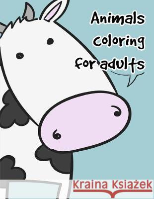 Animals coloring for adults: Coloring Pages with Funny, Easy Learning and Relax Pictures for Animal Lovers J. K. Mimo 9781710729948 Independently Published