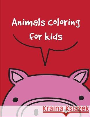 Animals coloring for kids: An Adorable Coloring Book with Cute Animals, Playful Kids, Best Magic for Children J. K. Mimo 9781710732030 Independently Published