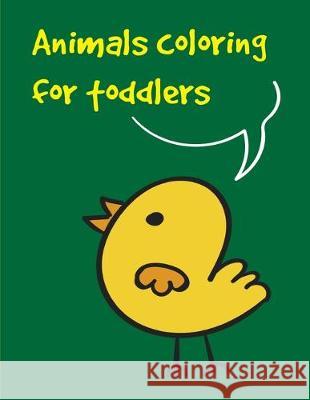 Animals coloring for toddlers: Baby Funny Animals and Pets Coloring Pages for boys, girls, Children J. K. Mimo 9781710734133 Independently Published