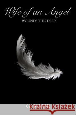 Wife of an Angel: Wounds this Deep G. Kaur 9781710743777 Independently Published