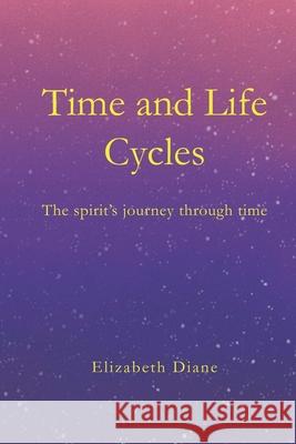 Time and Life Cycles: The spirit's journey through time Elizabeth Diane Martin Elizabeth Diane 9781710977400