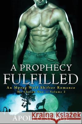 A Prophecy Fulfilled: An Mpreg Wolf Shifter Romance Apollo Surge 9781710985139 Independently Published