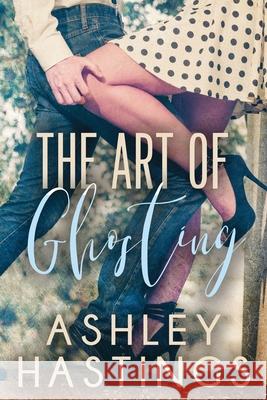 The Art of Ghosting Ashley Hastings 9781710997460 Independently Published