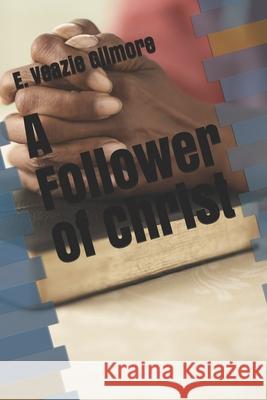 A Follower of Christ E. Veazi 9781711014333 Independently Published